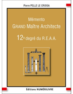 Mémento 12 éme degré REAA (Rite Ecossais Ancien et Accepté) GRAND MAITRE ARCHITECTE