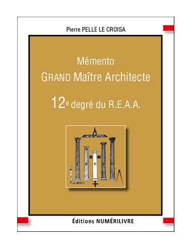 Mémento 12 éme degré REAA (Rite Ecossais Ancien et Accepté) GRAND MAITRE ARCHITECTE